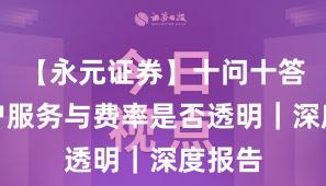 【永元证券】十问十答：客户服务与费率是否透明｜深度报告