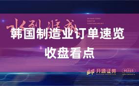 韩国制造业订单速览 收盘看点