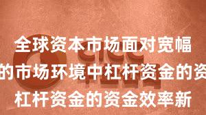 全球资本市场面对宽幅震荡周期的市场环境中杠杆资金的资金效率新