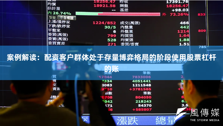 案例解读：配资客户群体处于存量博弈格局的阶段使用股票杠杆的账