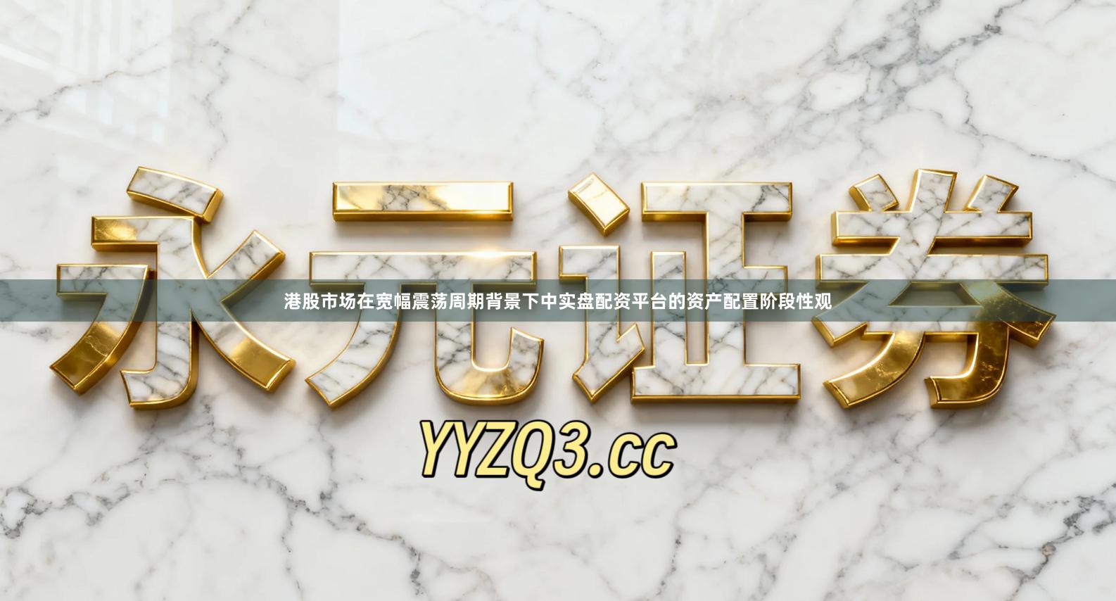 港股市场在宽幅震荡周期背景下中实盘配资平台的资产配置阶段性观