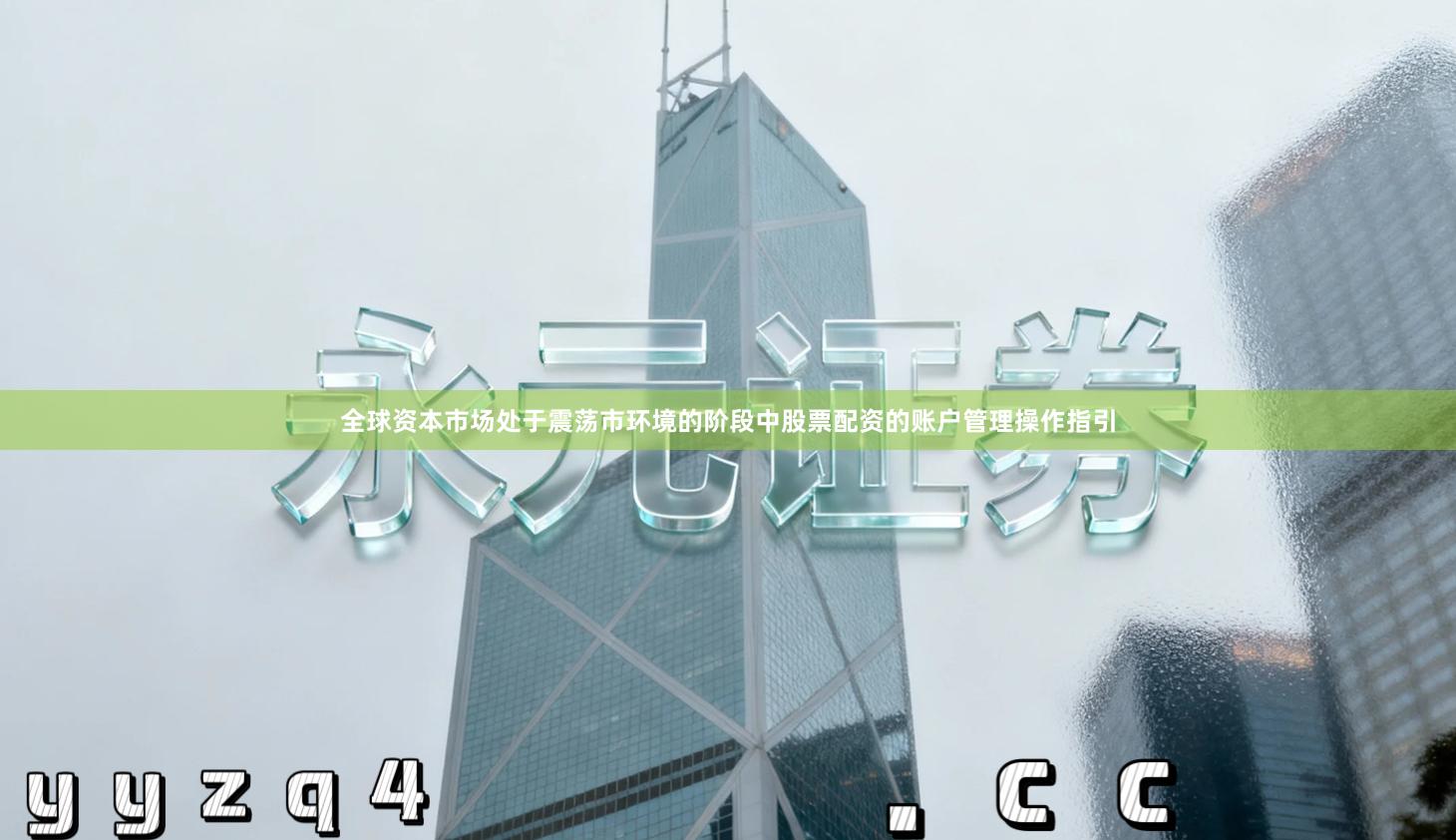 全球资本市场处于震荡市环境的阶段中股票配资的账户管理操作指引