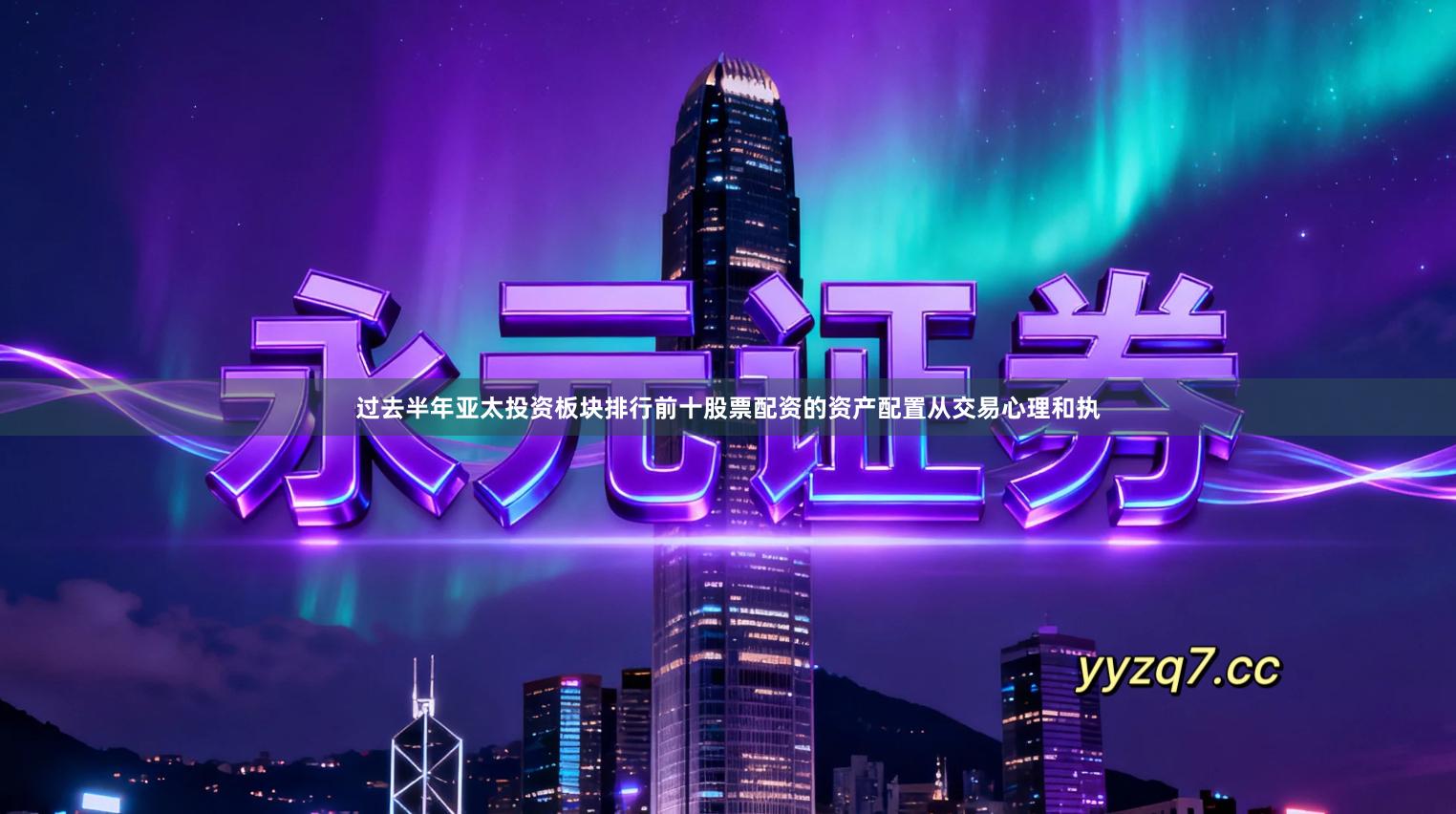 过去半年亚太投资板块排行前十股票配资的资产配置从交易心理和执