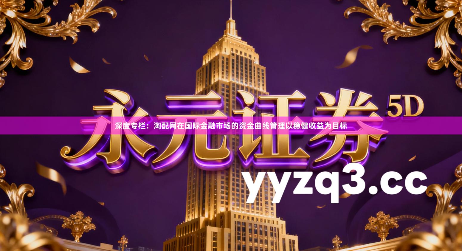 深度专栏：淘配网在国际金融市场的资金曲线管理以稳健收益为目标