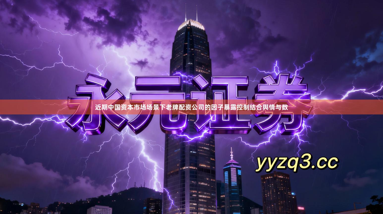 近期中国资本市场场景下老牌配资公司的因子暴露控制结合舆情与数