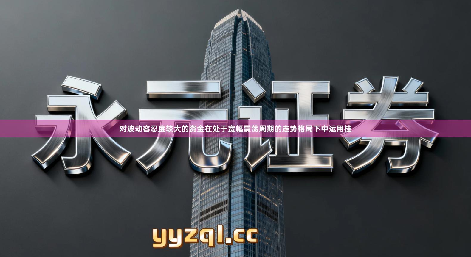 对波动容忍度较大的资金在处于宽幅震荡周期的走势格局下中运用挂